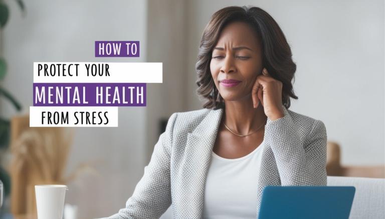 How to Protect Your Mental Health from Stress How to Protect Your Mental Health from Stress